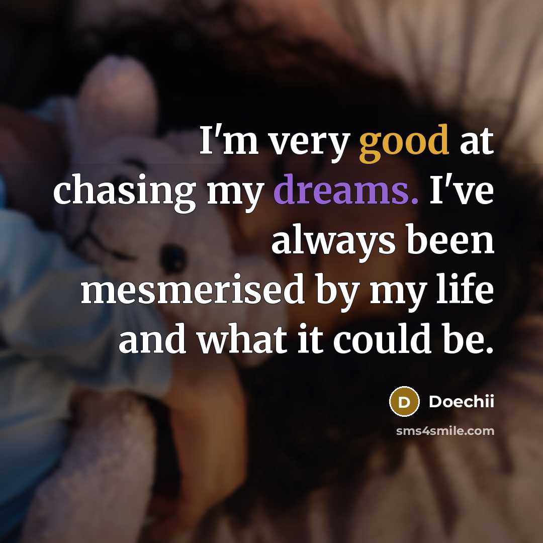 “I'm very good at chasing my dreams. I've always been mesmerised by my life and what it could be.” quote by Doechii