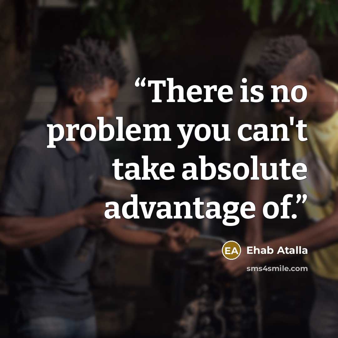 “There is no problem you can't take absolute advantage of.” quote by Ehab Atalla