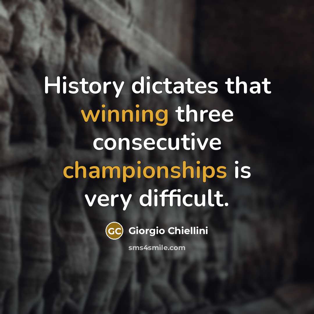 “History dictates that winning three consecutive championships is very difficult.” quote by Giorgio Chiellini