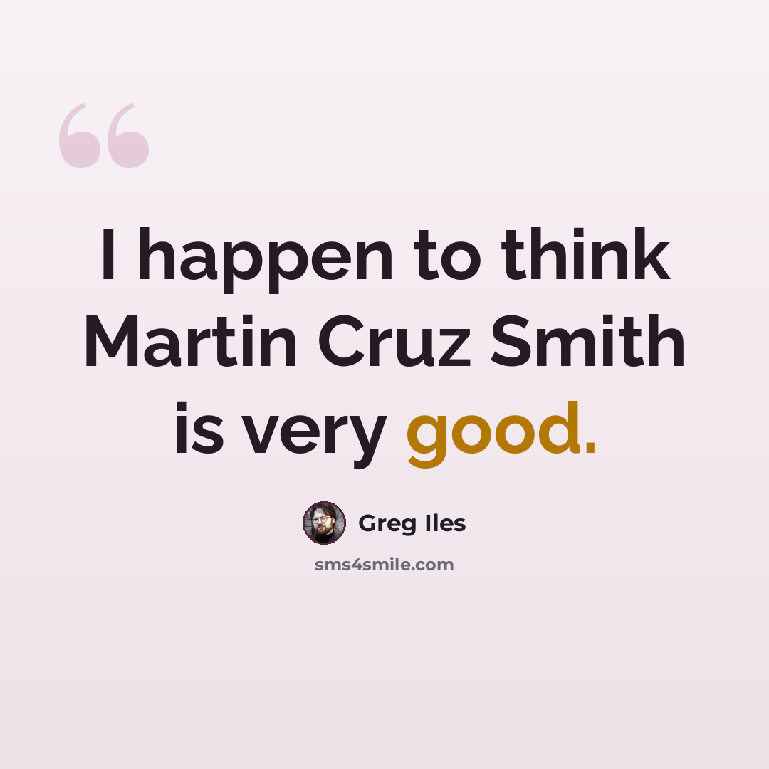 “I happen to think Martin Cruz Smith is very good.” quote by Greg Iles