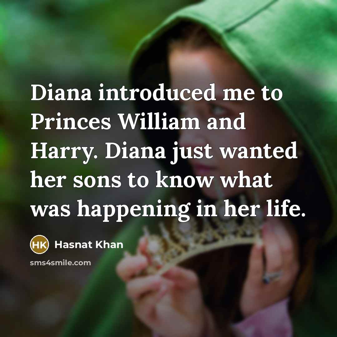 “Diana introduced me to Princes William and Harry. Diana just wanted her sons to know what was happening in her life.” quote by Hasnat Khan