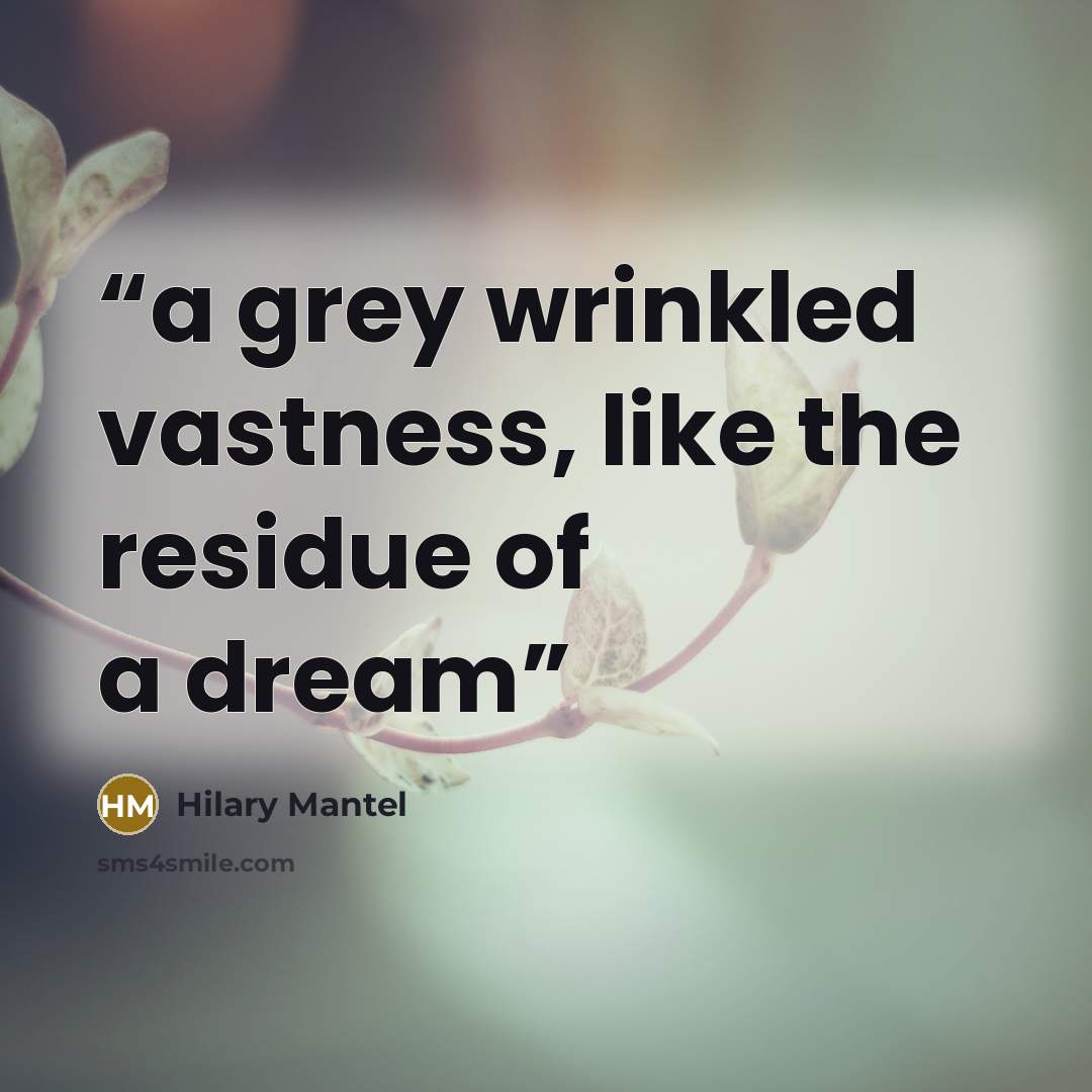 “a grey wrinkled vastness, like the residue of a dream” quote by Hilary Mantel