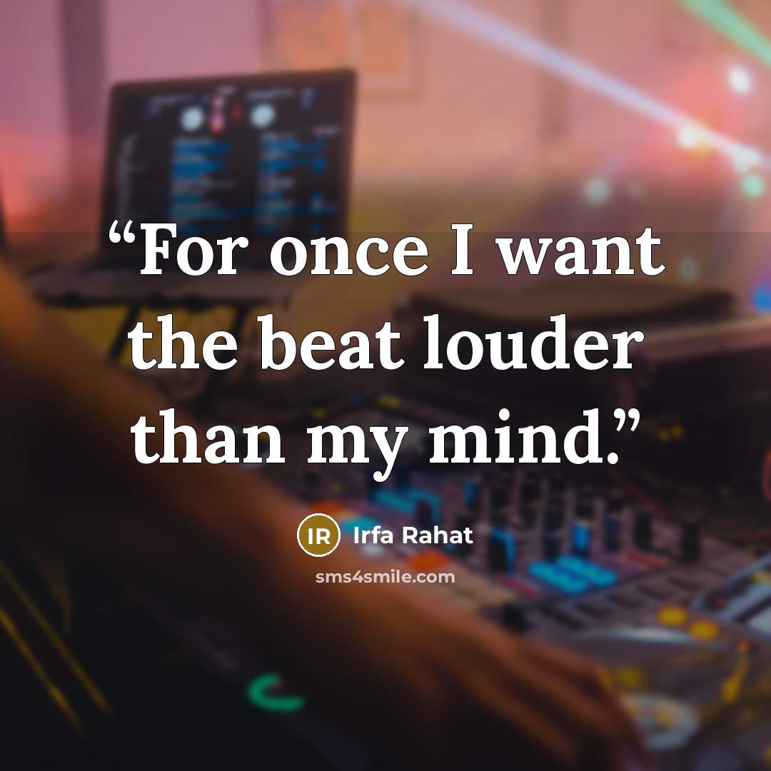 “For once I want the beat louder than my mind.” quote by Irfa Rahat