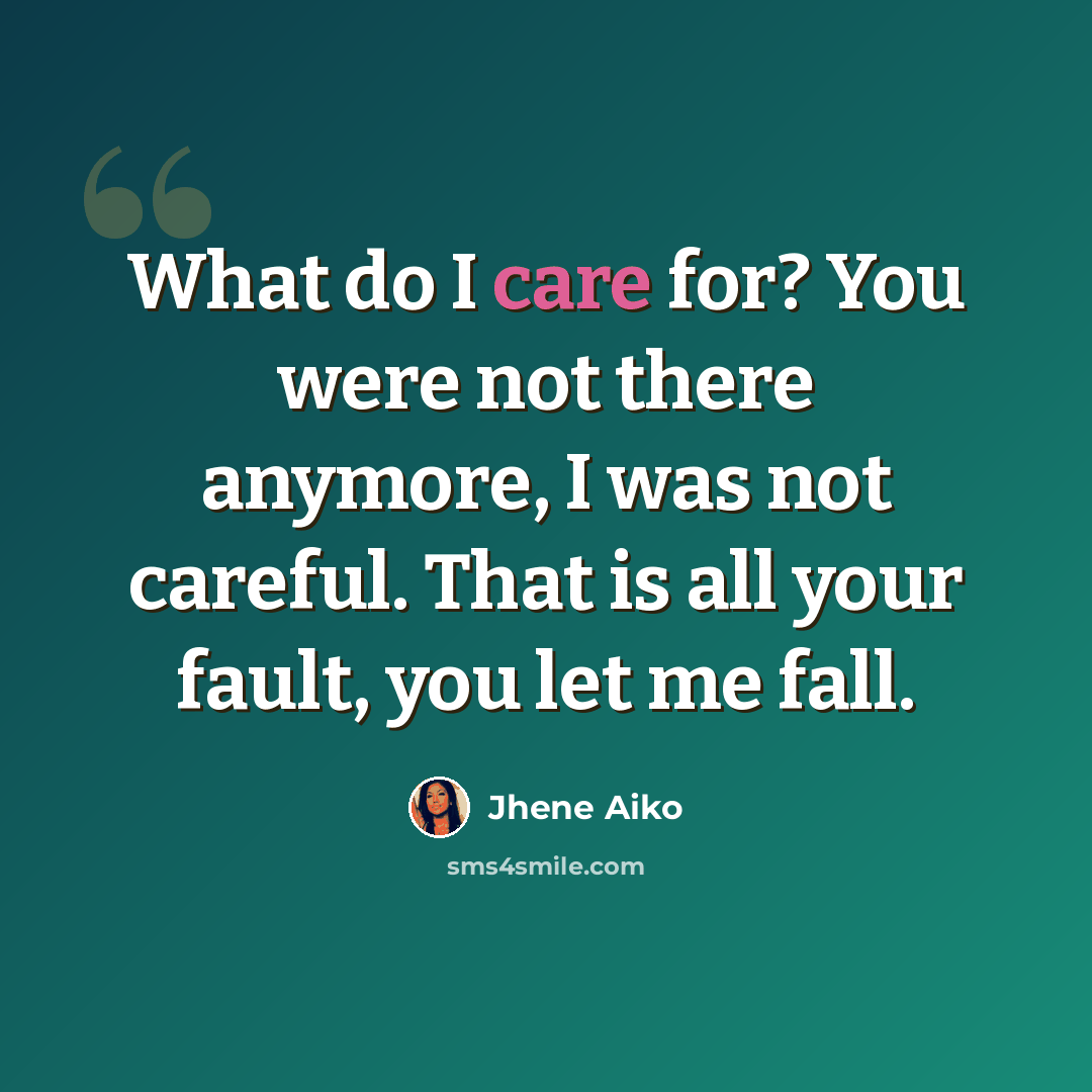 “What do I care for? You were not there anymore, I was not careful. That is all your fault, you let me fall.” quote by Jhene Aiko