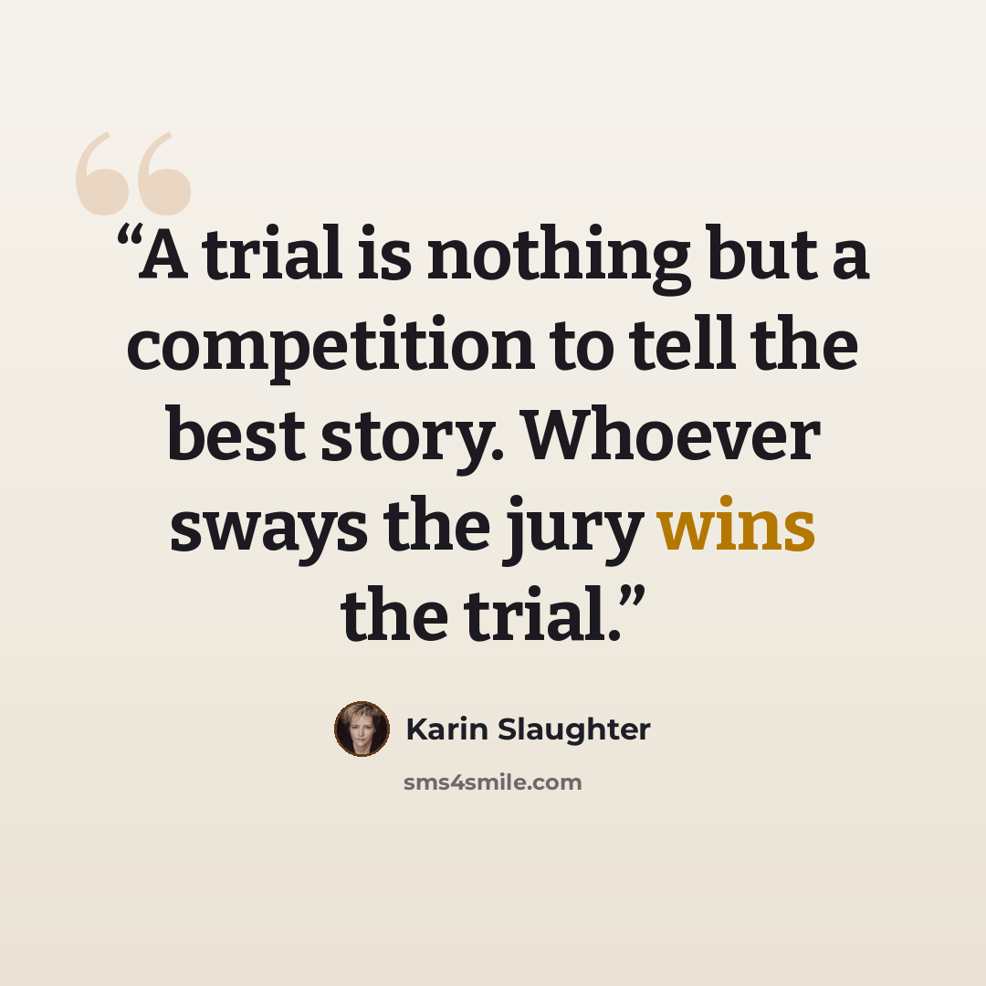 “A trial is nothing but a competition to tell the best story. Whoever sways the jury wins the trial.” quote by Karin Slaughter