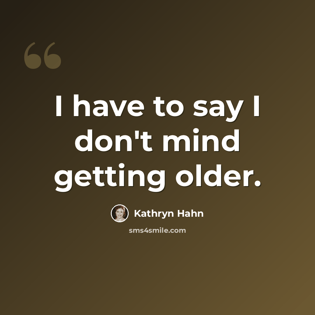 “I have to say I don't mind getting older.” quote by Kathryn Hahn