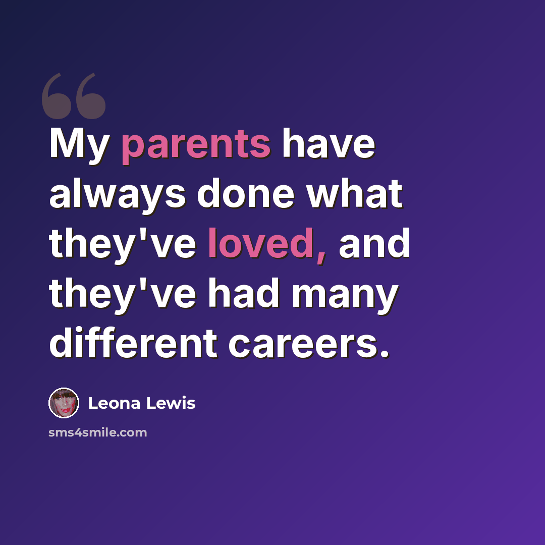 “My parents have always done what they've loved, and they've had many different careers.” quote by Leona Lewis