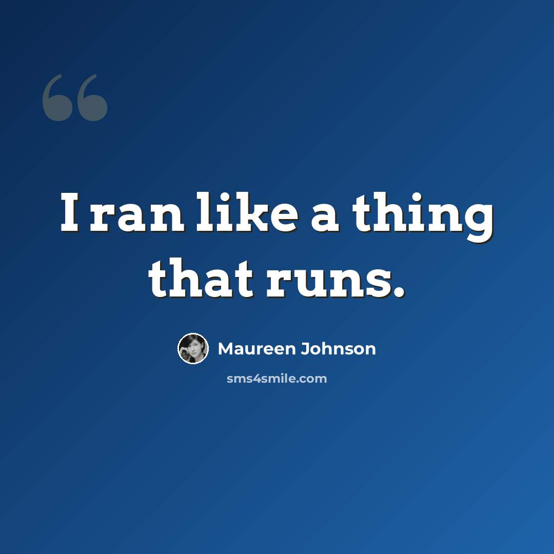 “I ran like a thing that runs.” quote by Maureen Johnson