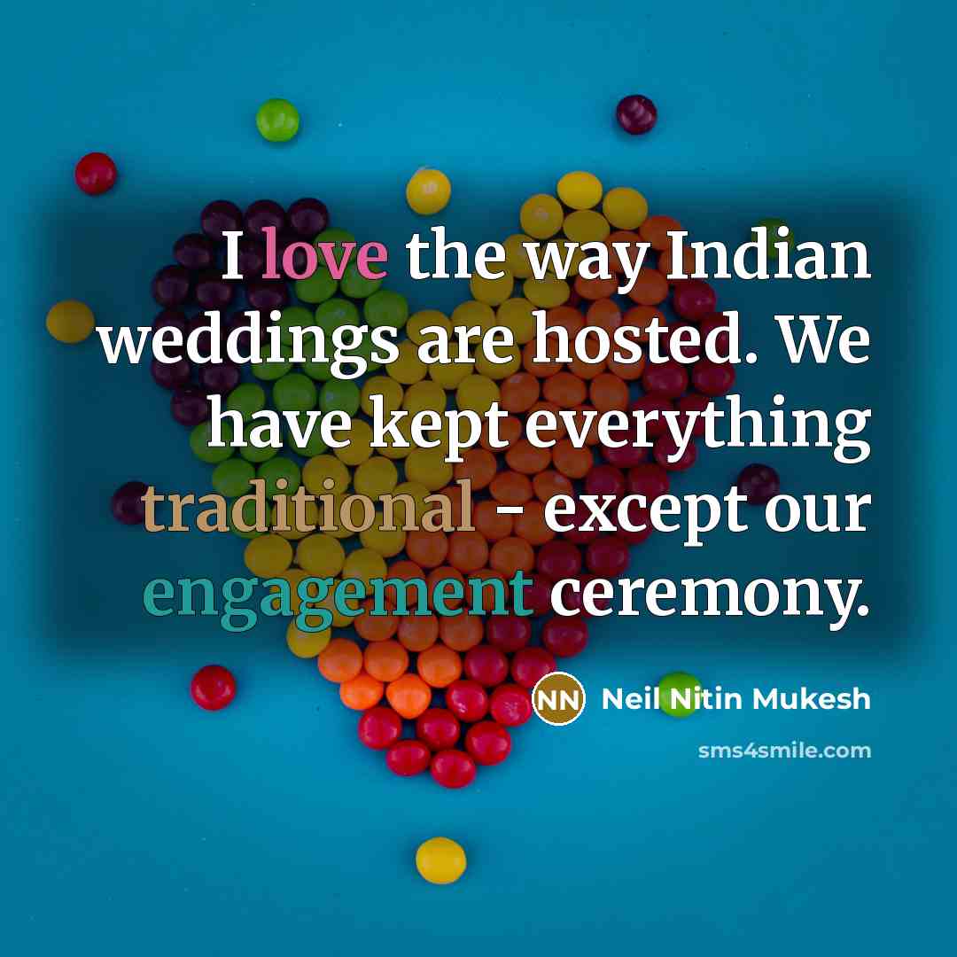 “I love the way Indian weddings are hosted. We have kept everything traditional - except our engagement ceremony.” quote by Neil Nitin Mukesh