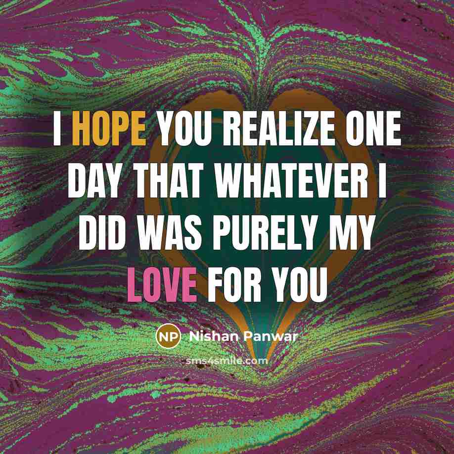 “I hope you realize one day that whatever I did was purely my love for you” quote by Nishan Panwar