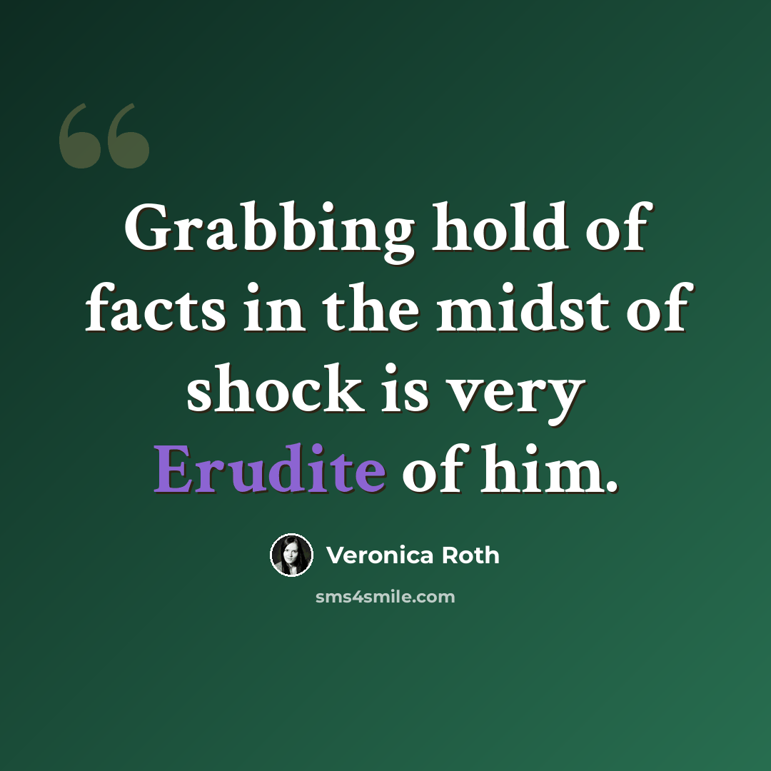 “Grabbing hold of facts in the midst of shock is very Erudite of him.” quote by Veronica Roth