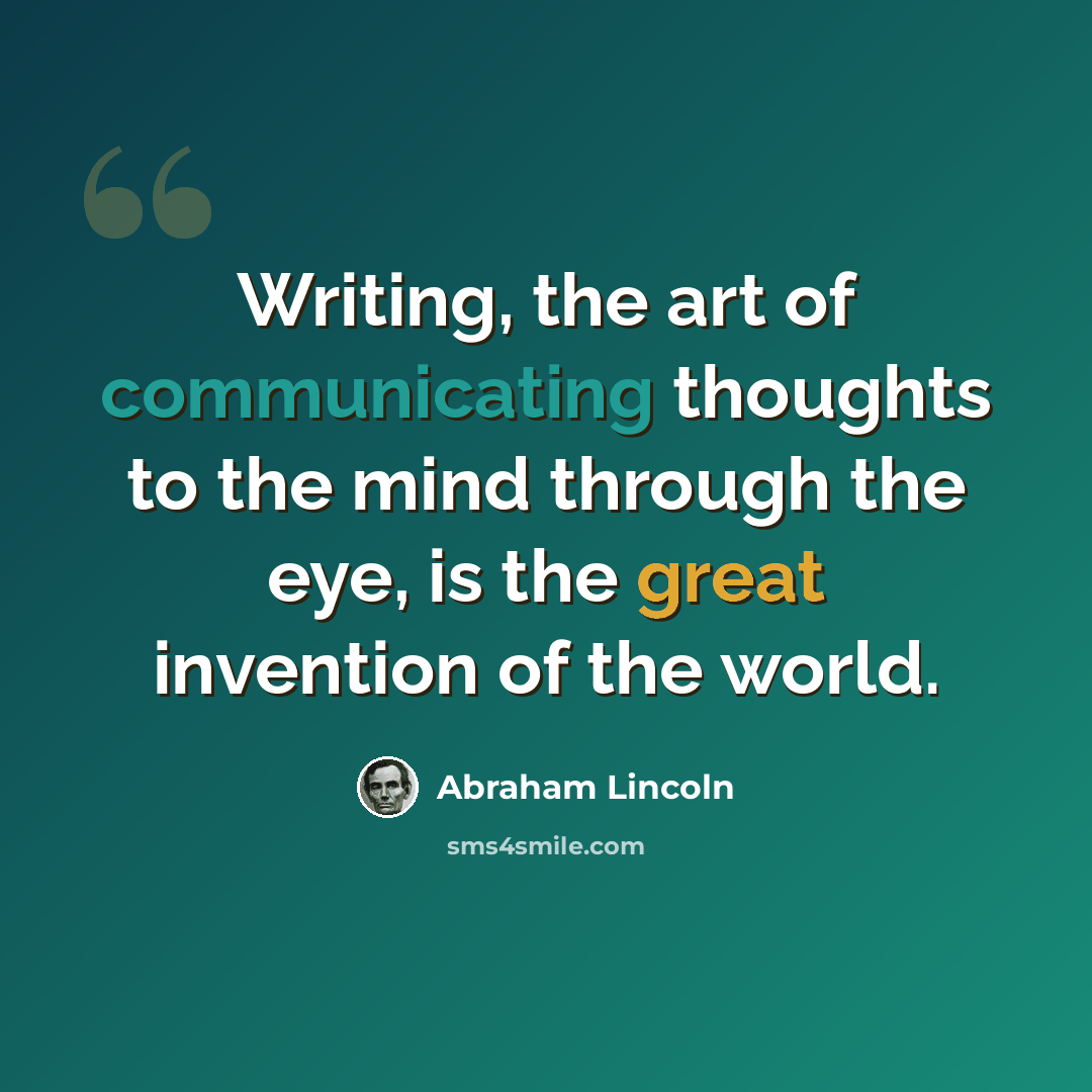 “Writing, the art of communicating thoughts to the mind through the eye, is the great invention of the world.” quote by Abraham Lincoln