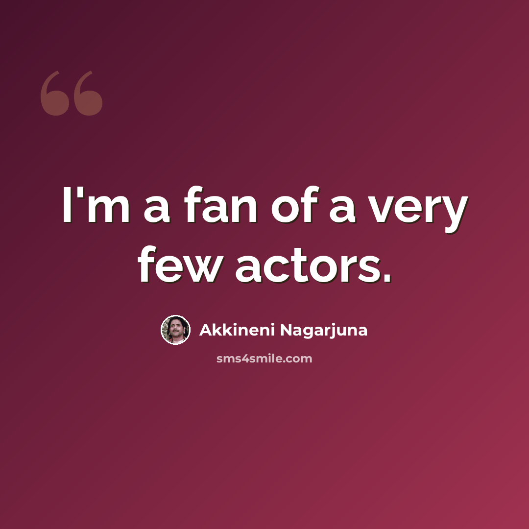 “I'm a fan of a very few actors.” quote by Akkineni Nagarjuna