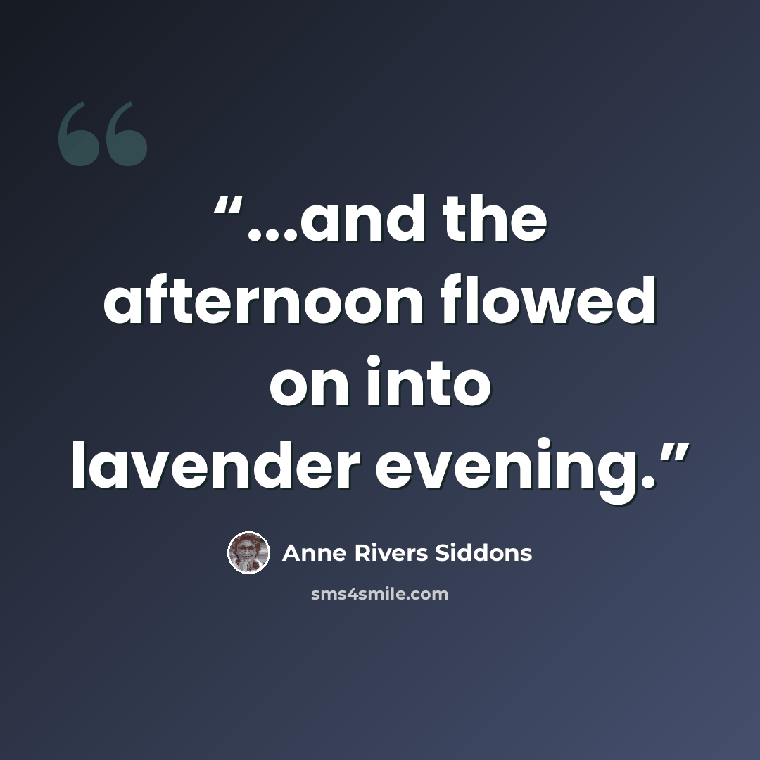 “...and the afternoon flowed on into lavender evening.” quote by Anne Rivers Siddons