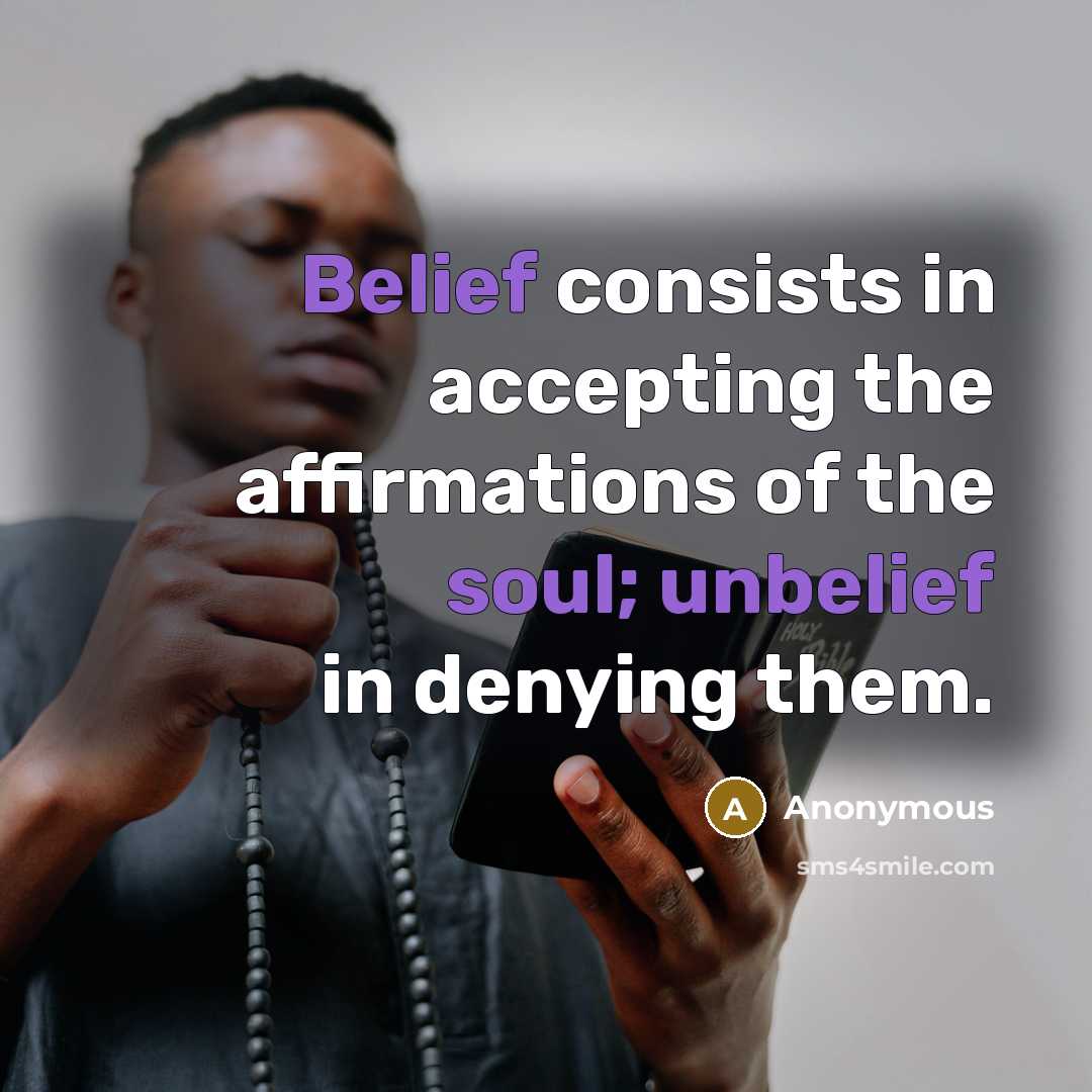 “Belief consists in accepting the affirmations of the soul; unbelief in denying them.” quote by Anonymous