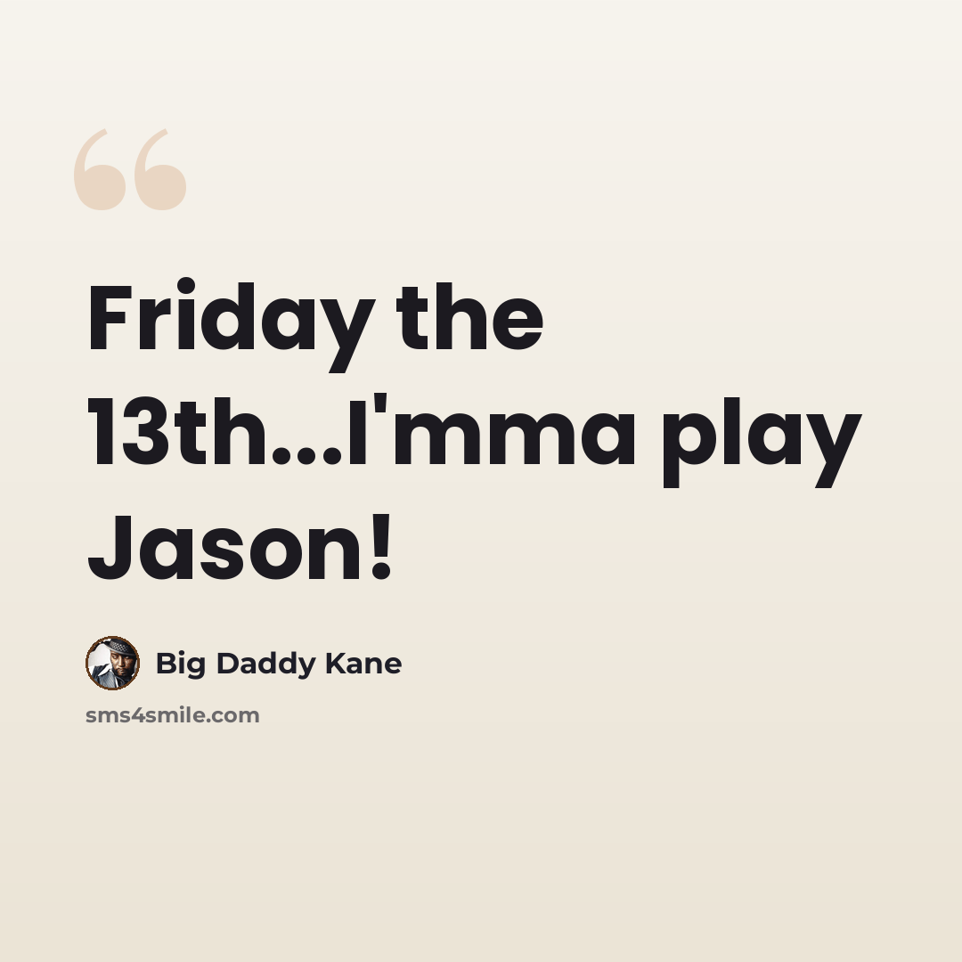 “Friday the 13th...I'mma play Jason!” quote by Big Daddy Kane