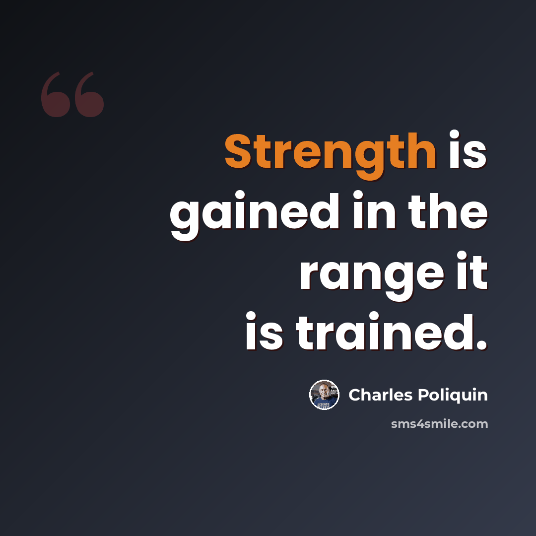“Strength is gained in the range it is trained.” quote by Charles Poliquin