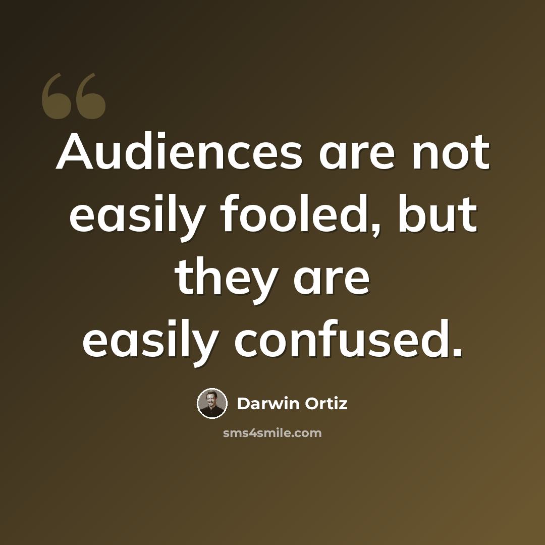 “Audiences are not easily fooled, but they are easily confused.” quote by Darwin Ortiz