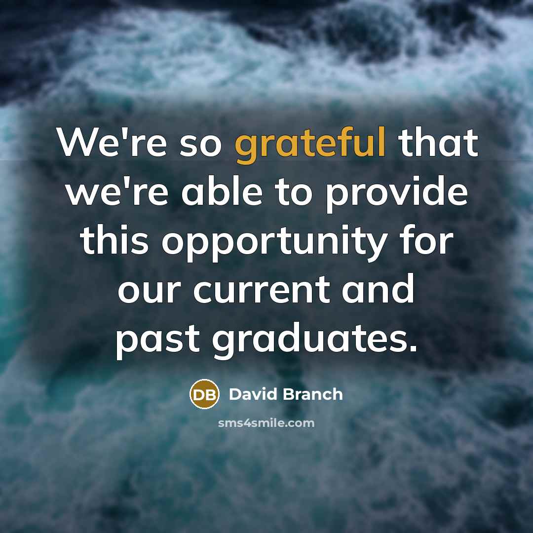 “We're so grateful that we're able to provide this opportunity for our current and past graduates.” quote by David Branch