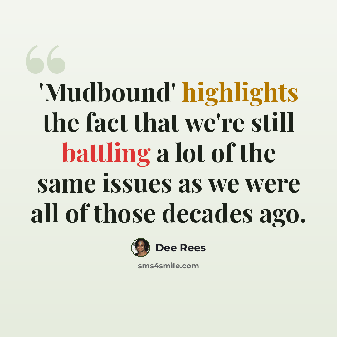 “'Mudbound' highlights the fact that we're still battling a lot of the same issues as we were all of those decades ago.” quote by Dee Rees