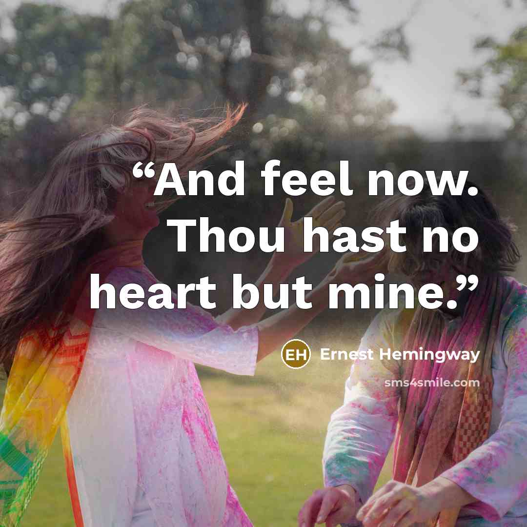 “And feel now. Thou hast no heart but mine.” quote by Ernest Hemingway