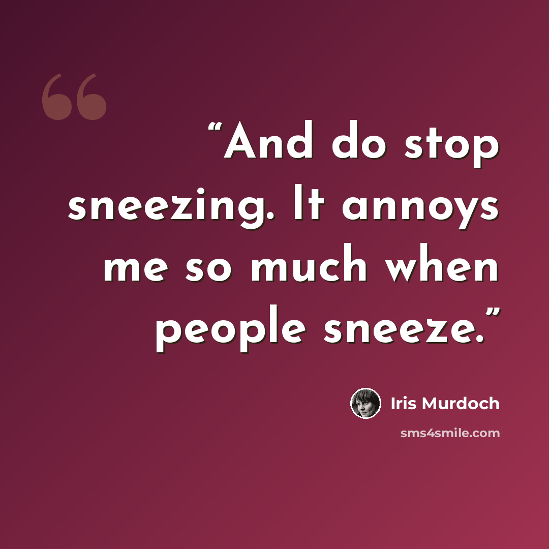 “And do stop sneezing. It annoys me so much when people sneeze.” quote by Iris Murdoch