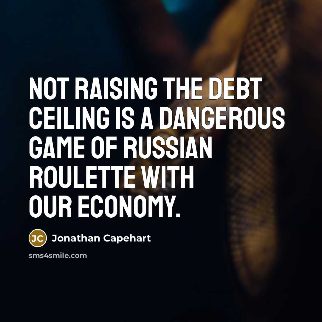 “Not raising the debt ceiling is a dangerous game of Russian roulette with our economy.” quote by Jonathan Capehart