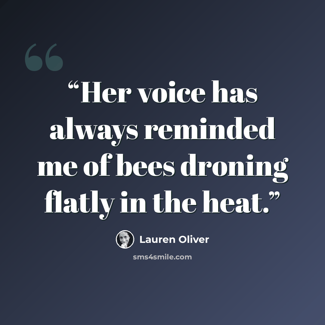 “Her voice has always reminded me of bees droning flatly in the heat.” quote by Lauren Oliver