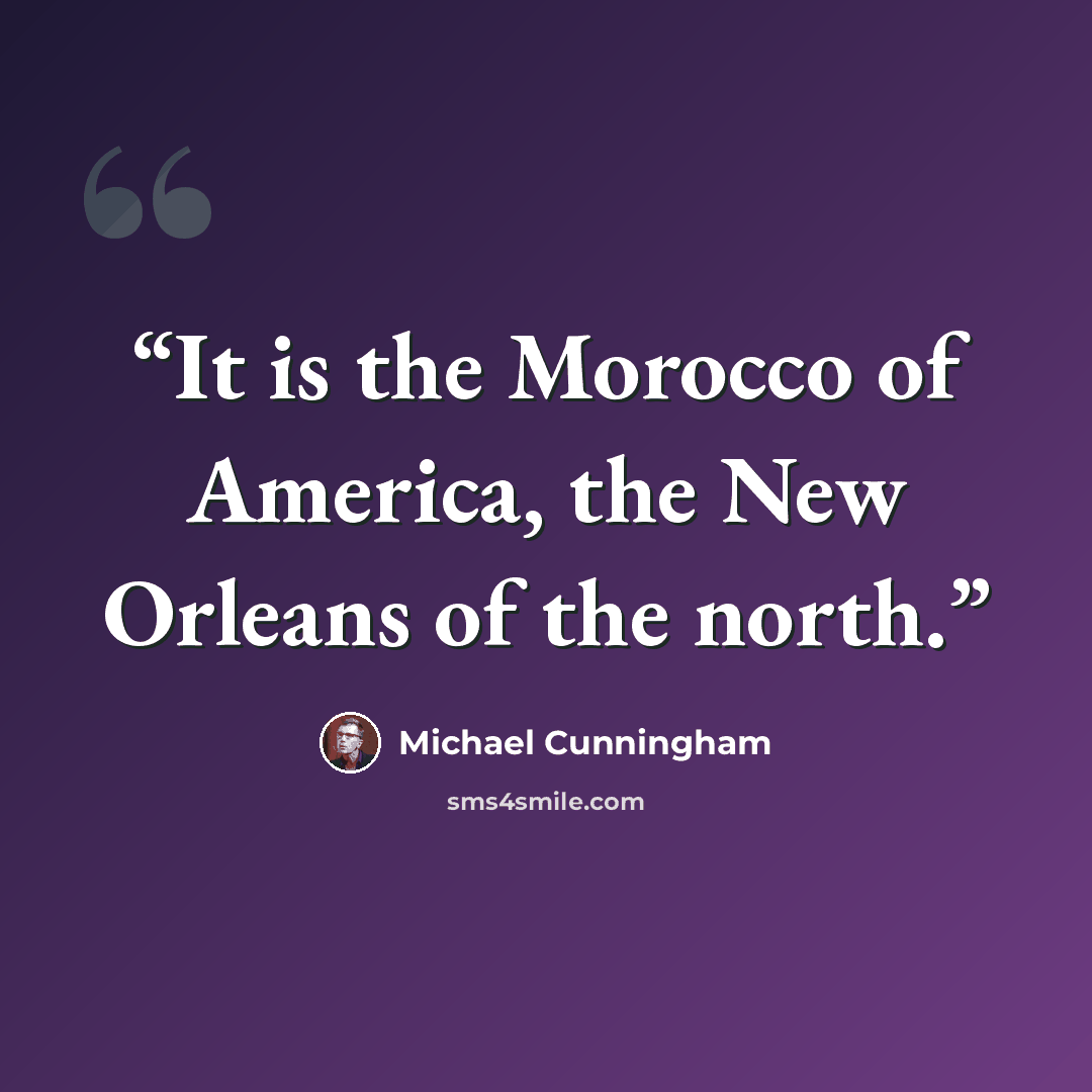 “It is the Morocco of America, the New Orleans of the north.” quote by Michael Cunningham