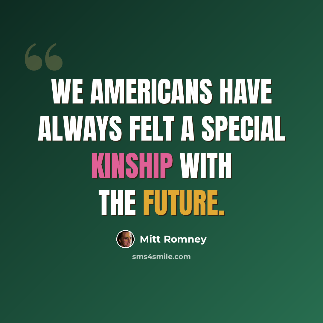 “We Americans have always felt a special kinship with the future.” quote by Mitt Romney