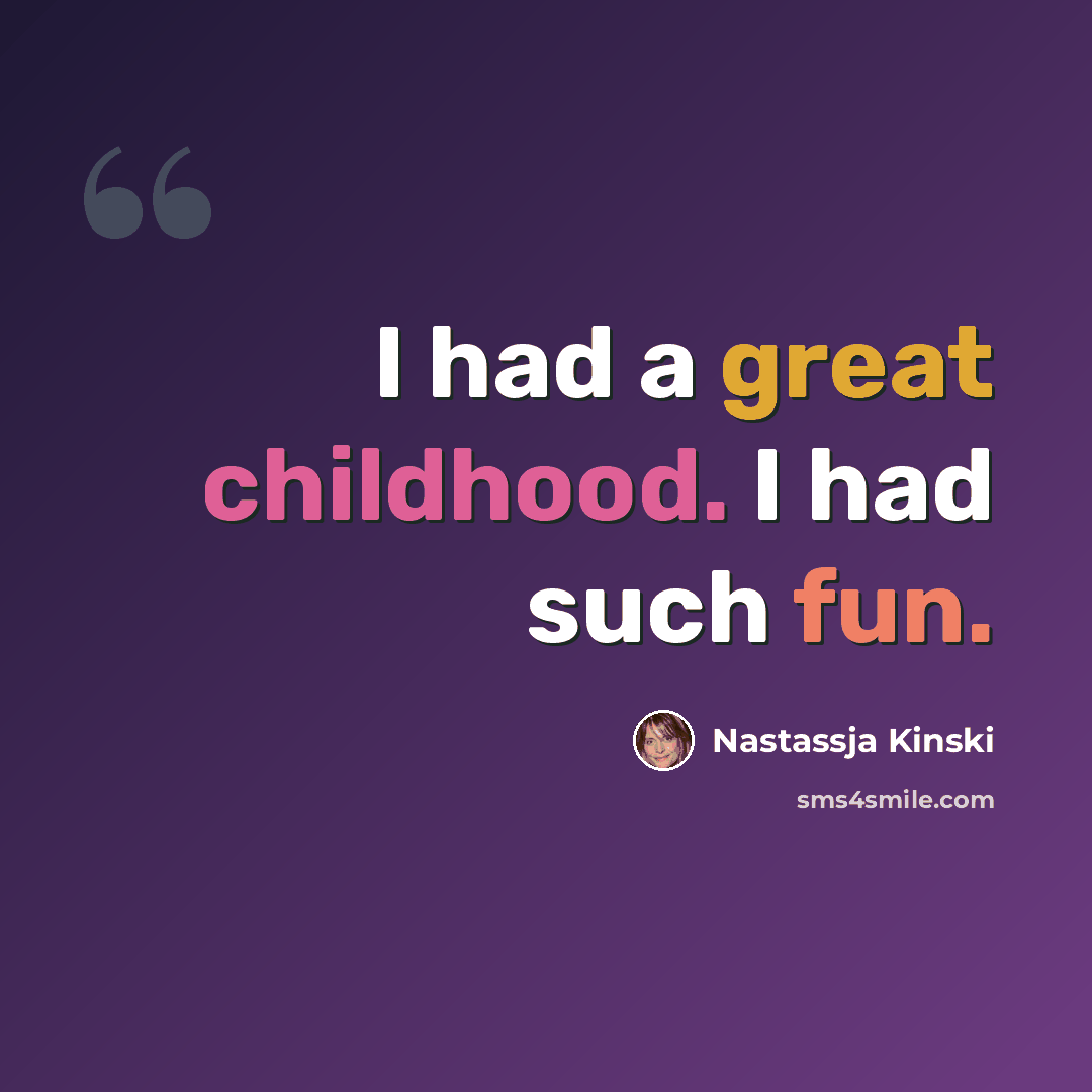 “I had a great childhood. I had such fun.” quote by Nastassja Kinski