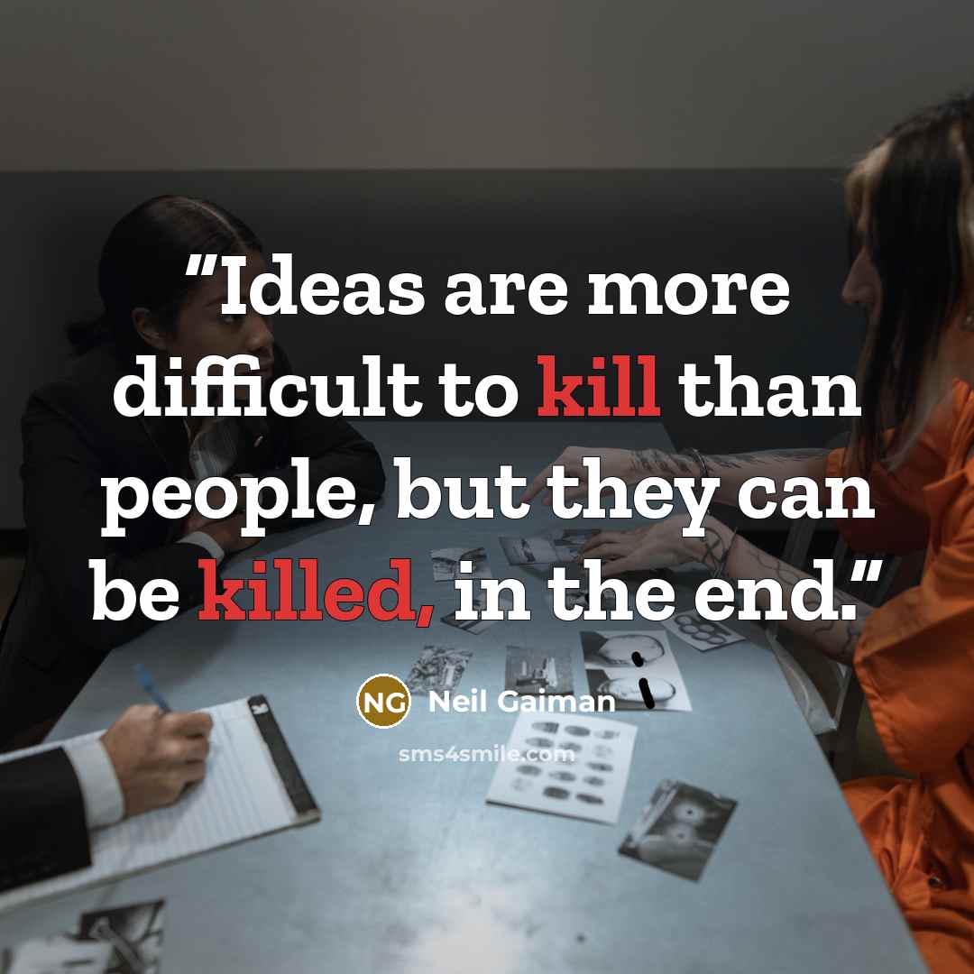 “Ideas are more difficult to kill than people, but they can be killed, in the end.” quote by Neil Gaiman