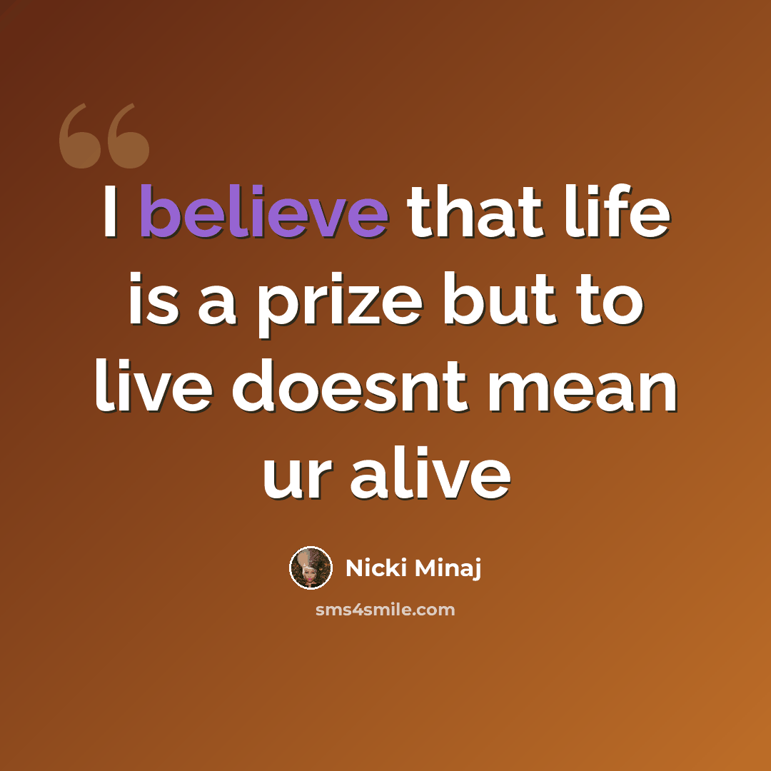 “I believe that life is a prize but to live doesnt mean ur alive” quote by Nicki Minaj