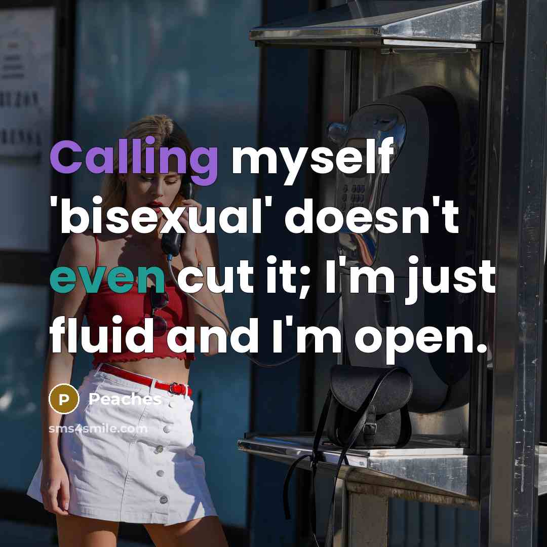 “Calling myself 'bisexual' doesn't even cut it; I'm just fluid and I'm open.” quote by Peaches