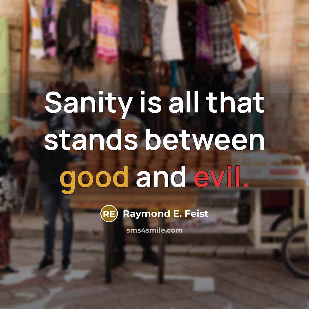 “Sanity is all that stands between good and evil.” quote by Raymond E. Feist