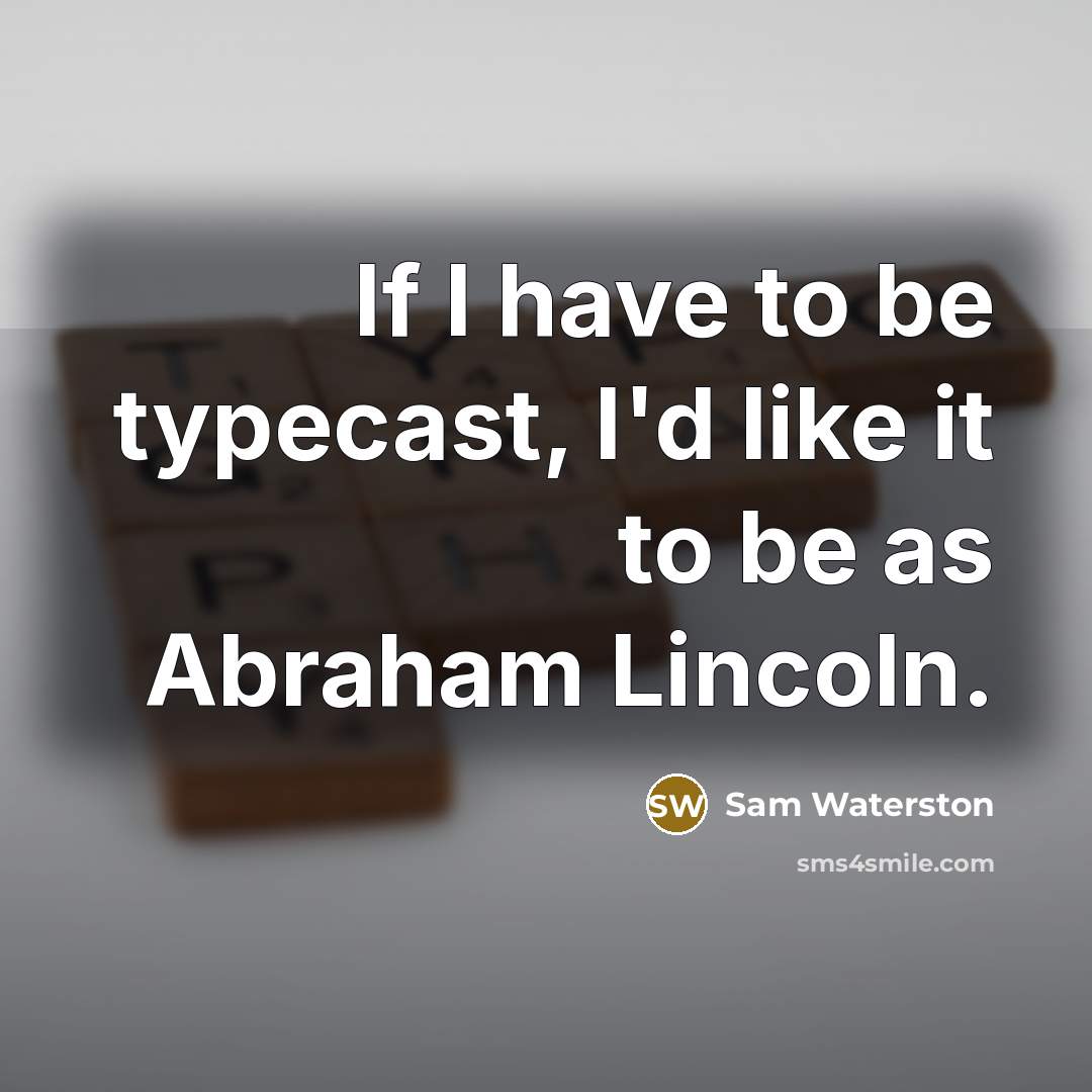 “If I have to be typecast, I'd like it to be as Abraham Lincoln.” quote by Sam Waterston