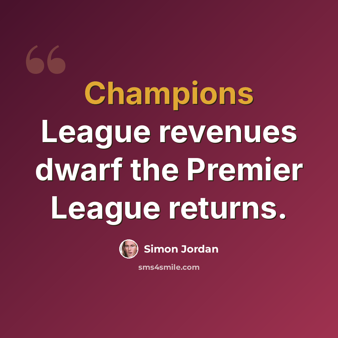 “Champions League revenues dwarf the Premier League returns.” quote by Simon Jordan