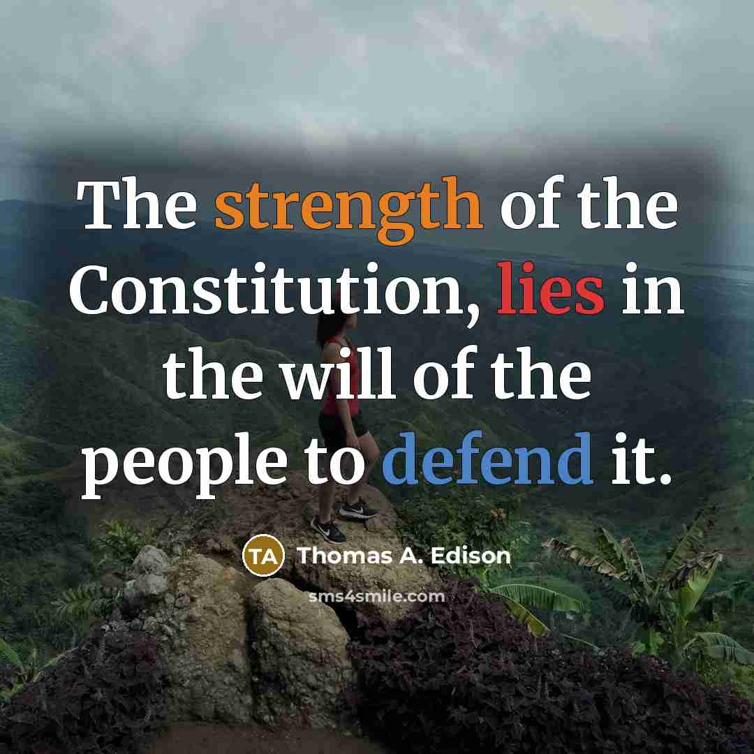 “The strength of the Constitution, lies in the will of the people to defend it.” quote by Thomas A. Edison