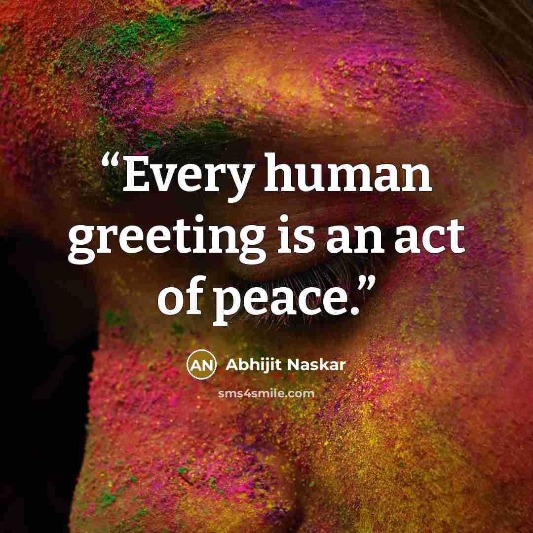 “Every human greeting is an act of peace.” quote by Abhijit Naskar