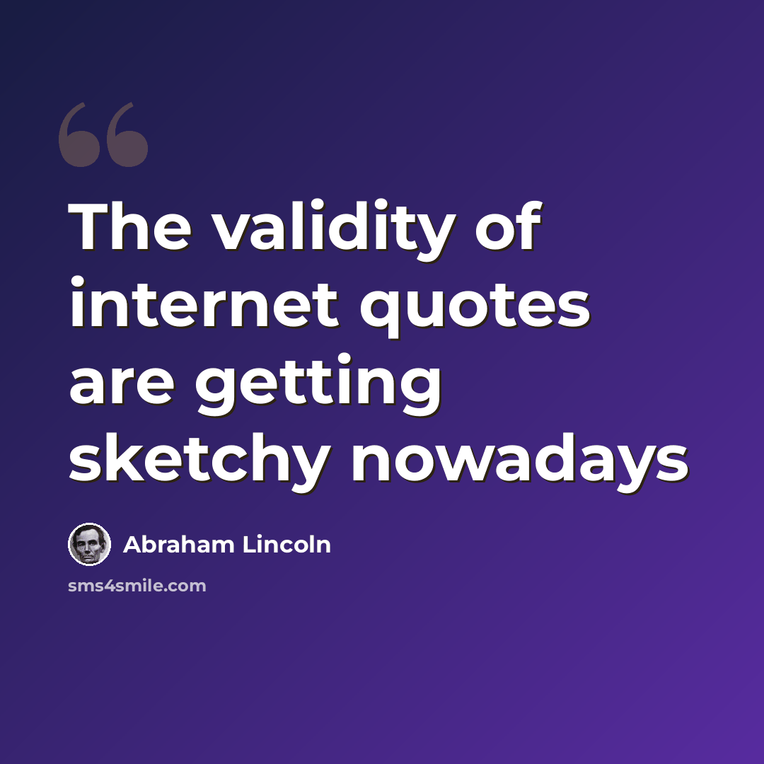 “The validity of internet quotes are getting sketchy nowadays” quote by Abraham Lincoln