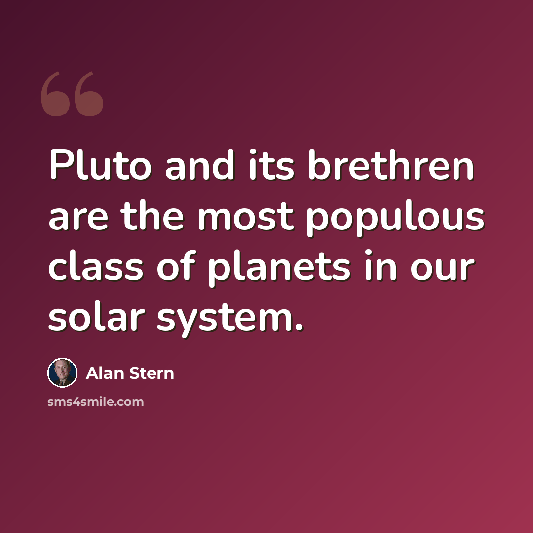 “Pluto and its brethren are the most populous class of planets in our solar system.” quote by Alan Stern