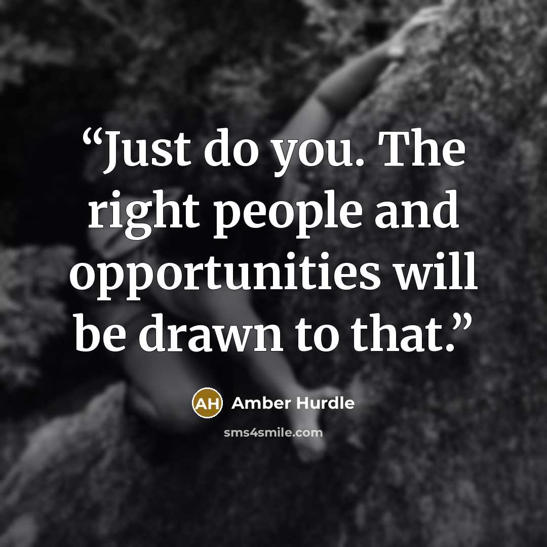 “Just do you. The right people and opportunities will be drawn to that.” quote by Amber Hurdle