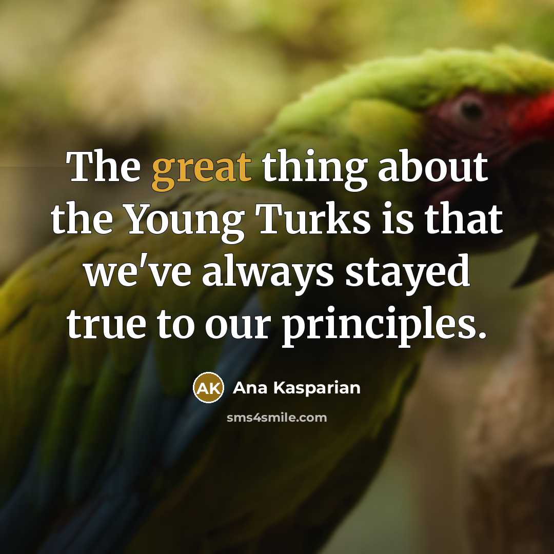 “The great thing about the Young Turks is that we've always stayed true to our principles.” quote by Ana Kasparian