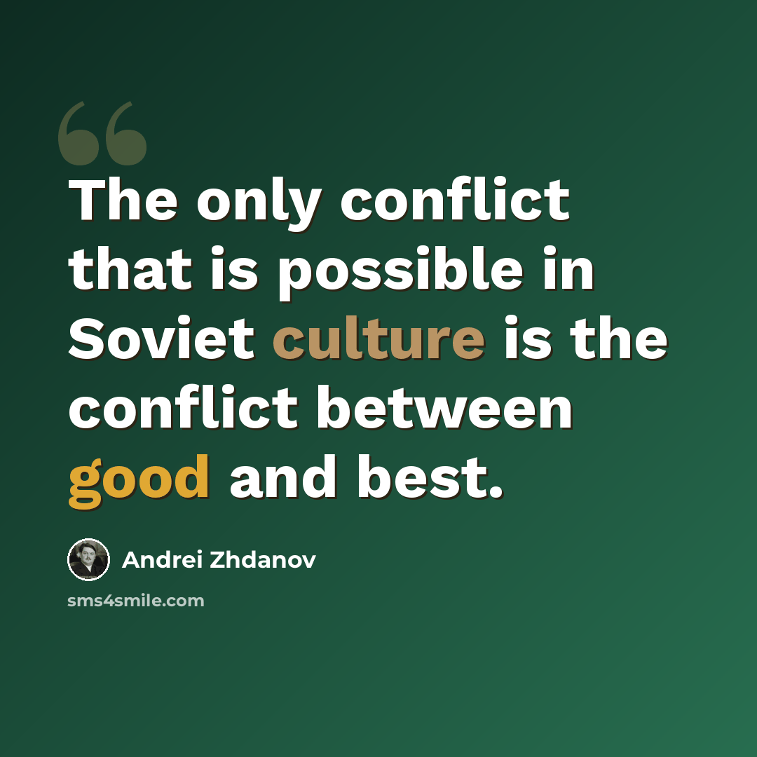 “The only conflict that is possible in Soviet culture is the conflict between good and best.” quote by Andrei Zhdanov