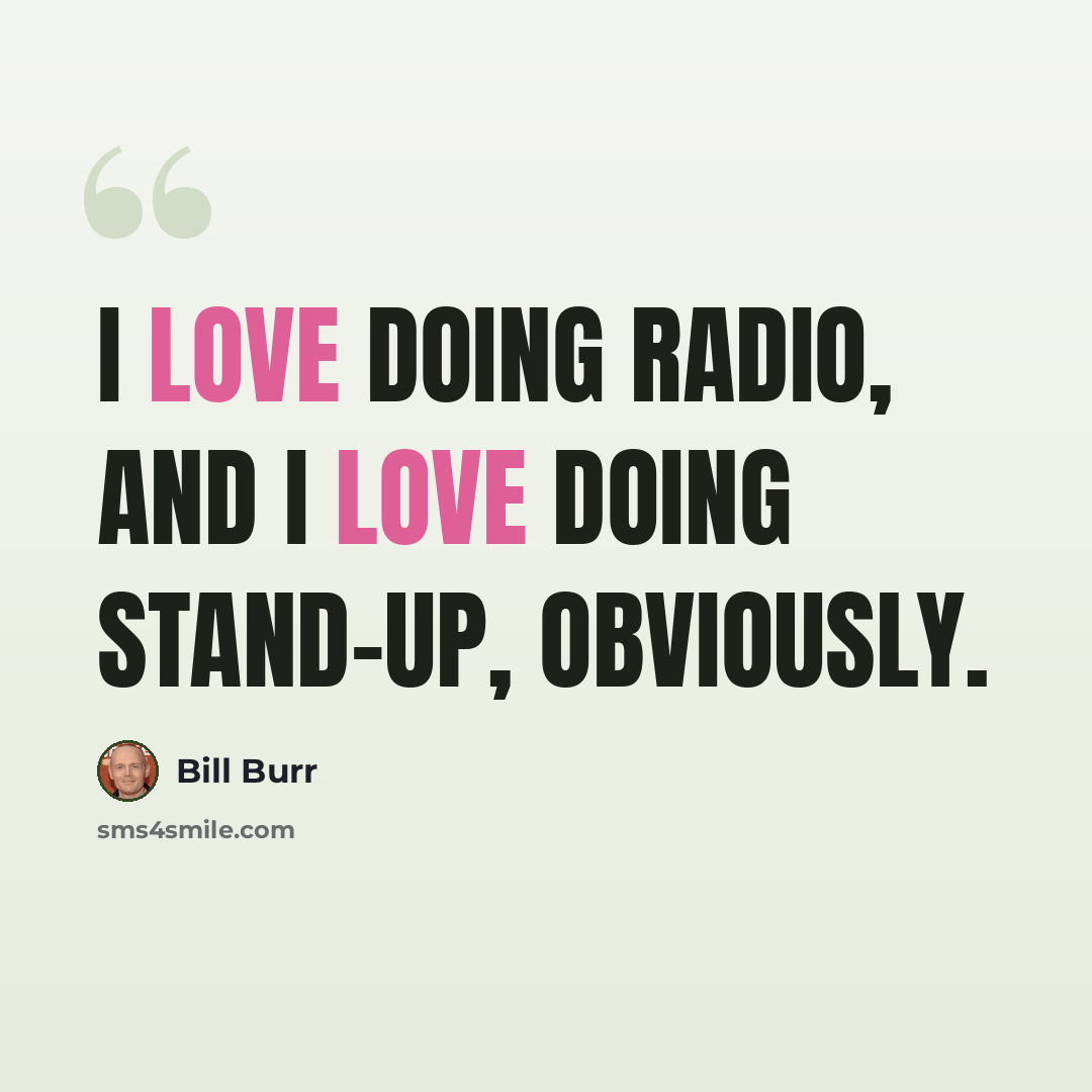 “I love doing radio, and I love doing stand-up, obviously.” quote by Bill Burr