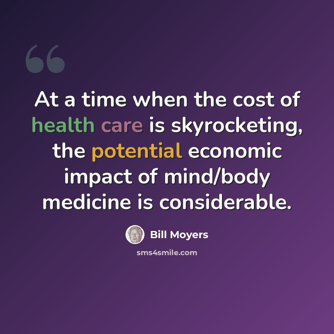 “At a time when the cost of health care is skyrocketing, the potential economic impact of mind/body medicine is considerable.” quote by Bill Moyers