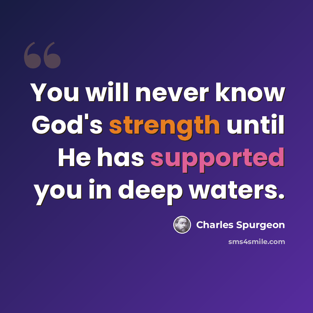 “You will never know God's strength until He has supported you in deep waters.” quote by Charles Spurgeon