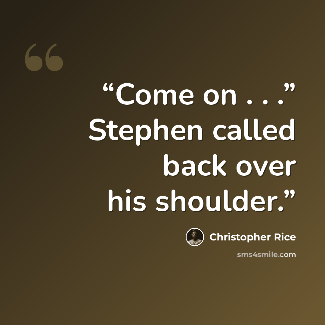 “Come on . . .” Stephen called back over his shoulder.” quote by Christopher Rice