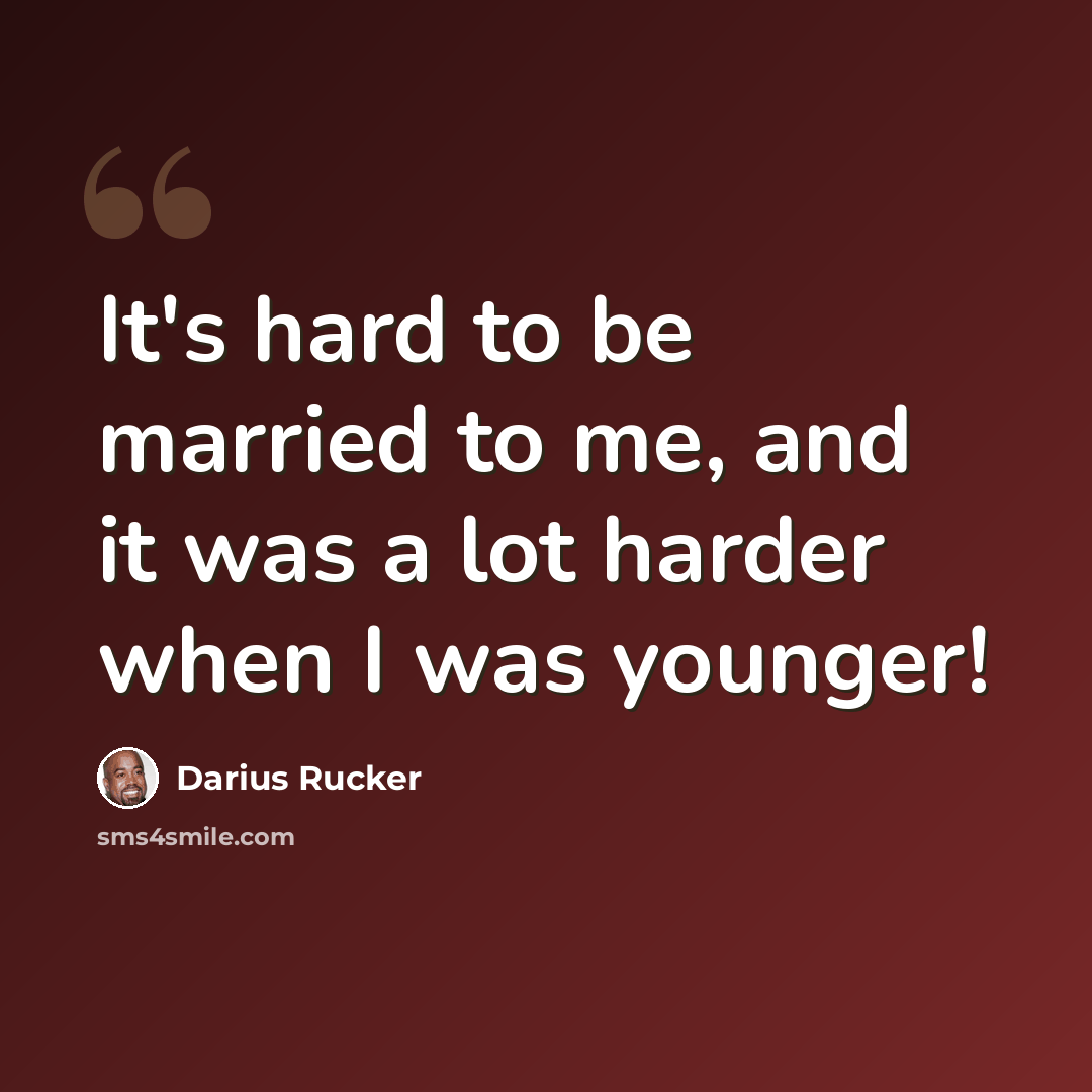 “It's hard to be married to me, and it was a lot harder when I was younger!” quote by Darius Rucker