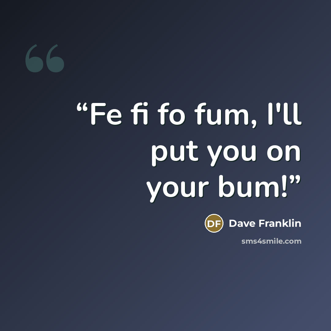 “Fe fi fo fum, I'll put you on your bum!” quote by Dave Franklin